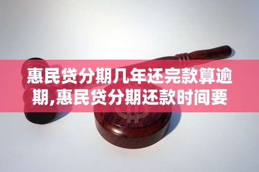 惠民贷分期几年还完款算逾期,惠民贷分期还款时间要求