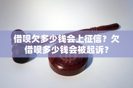 借呗欠多少钱会上征信？欠借呗多少钱会被起诉？