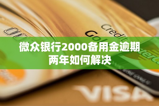 微众银行2000备用金逾期两年如何解决