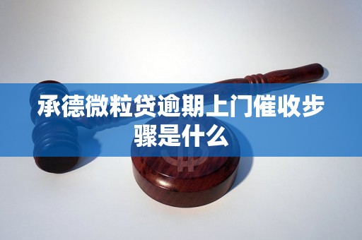 承德微粒贷逾期上门催收步骤是什么