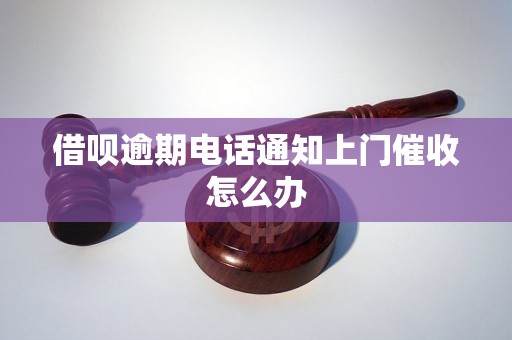 借呗逾期电话通知上门催收怎么办