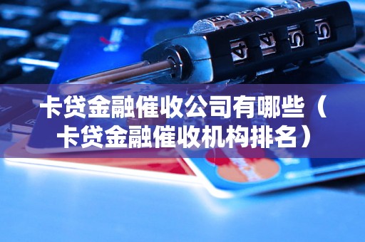 卡贷金融催收公司有哪些（卡贷金融催收机构排名）