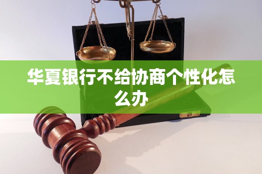 华夏银行不给协商个性化怎么办