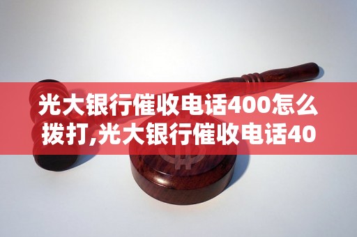 光大银行催收电话400怎么拨打,光大银行催收电话400具体是什么时候上班