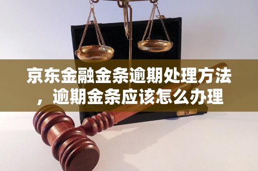 京东金融金条逾期处理方法，逾期金条应该怎么办理