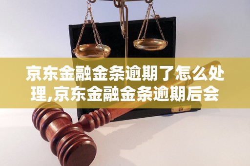 京东金融金条逾期了怎么处理,京东金融金条逾期后会发生什么情况