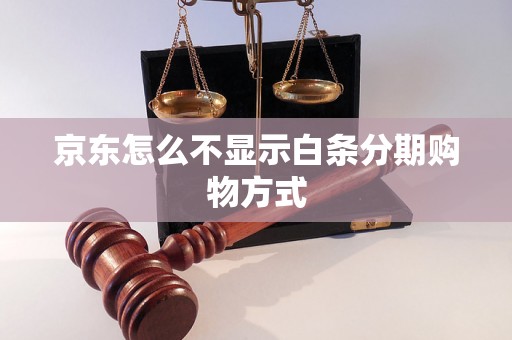 京东怎么不显示白条分期购物方式