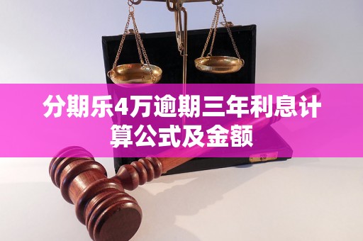 分期乐4万逾期三年利息计算公式及金额