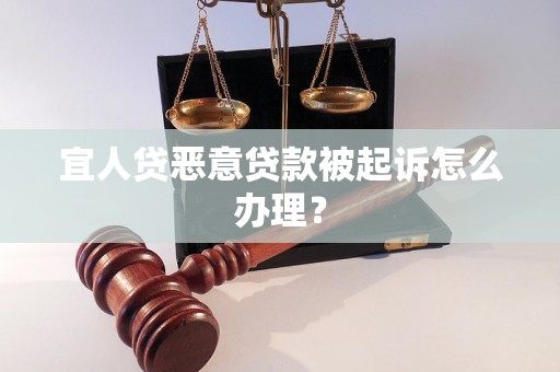 宜人贷恶意贷款被起诉怎么办理？