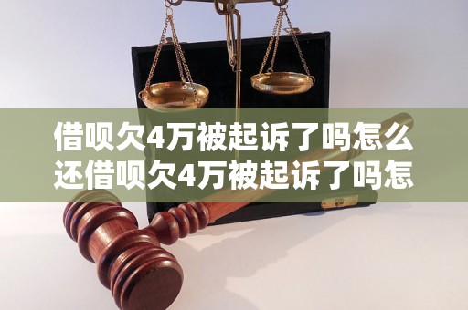 借呗欠4万被起诉了吗怎么还借呗欠4万被起诉了吗怎么还怎么解决