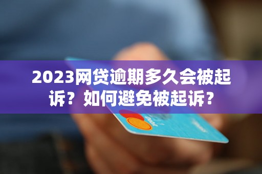 2023网贷逾期多久会被起诉？如何避免被起诉？