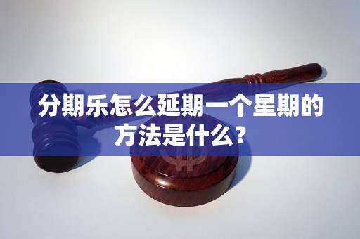 分期乐怎么延期一个星期的方法是什么？