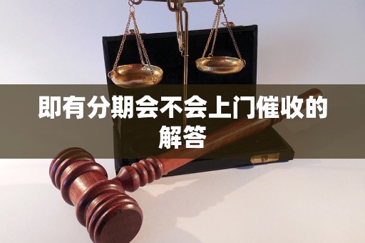 即有分期会不会上门催收的解答