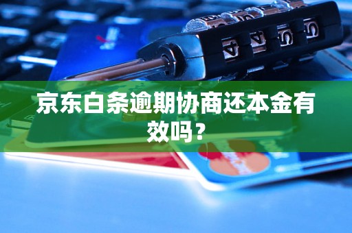 京东白条逾期协商还本金有效吗？