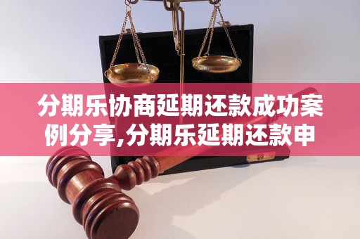 分期乐协商延期还款成功案例分享,分期乐延期还款申请流程详解