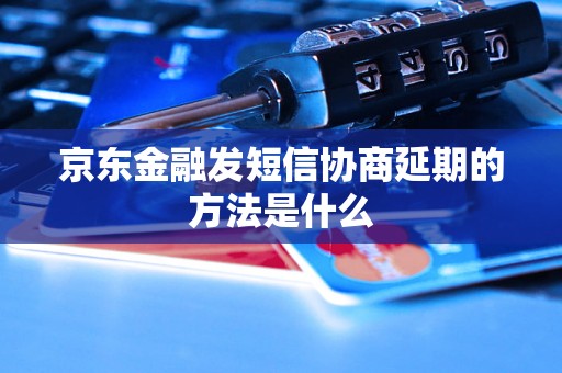 京东金融发短信协商延期的方法是什么