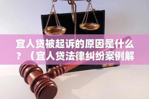 宜人贷被起诉的原因是什么？（宜人贷法律纠纷案例解析）