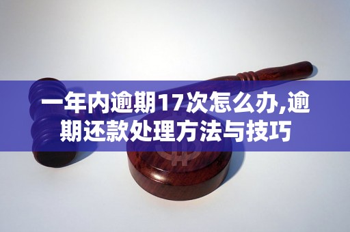 一年内逾期17次怎么办,逾期还款处理方法与技巧