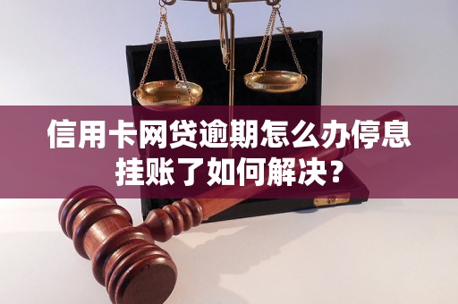 信用卡网贷逾期怎么办停息挂账了如何解决？