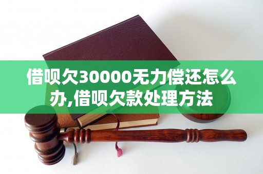 借呗欠30000无力偿还怎么办,借呗欠款处理方法