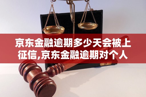 京东金融逾期多少天会被上征信,京东金融逾期对个人信用的影响程度