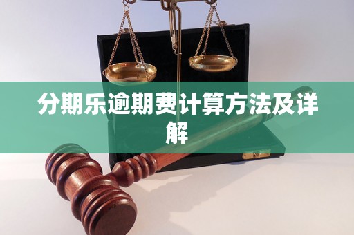 分期乐逾期费计算方法及详解