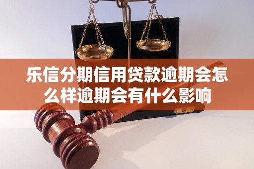 乐信分期信用贷款逾期会怎么样逾期会有什么影响