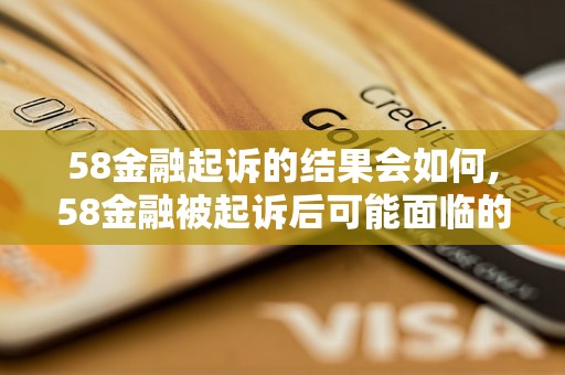 58金融起诉的结果会如何,58金融被起诉后可能面临的后果