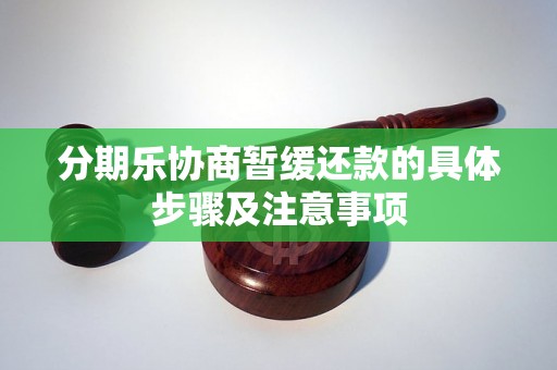 分期乐协商暂缓还款的具体步骤及注意事项