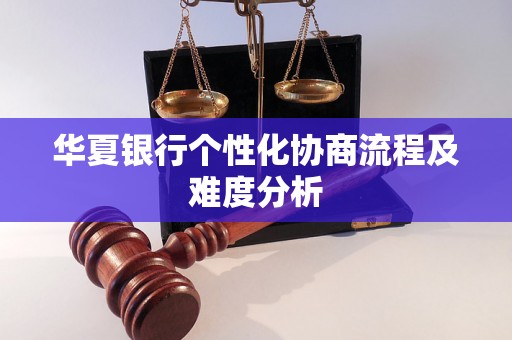 华夏银行个性化协商流程及难度分析