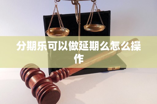 分期乐可以做延期么怎么操作