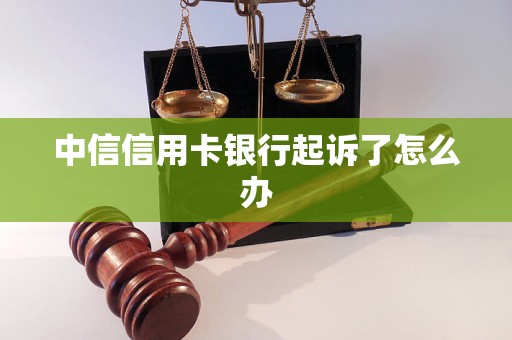 中信信用卡银行起诉了怎么办