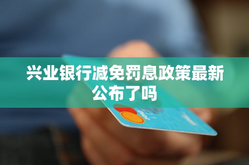 兴业银行减免罚息政策最新公布了吗