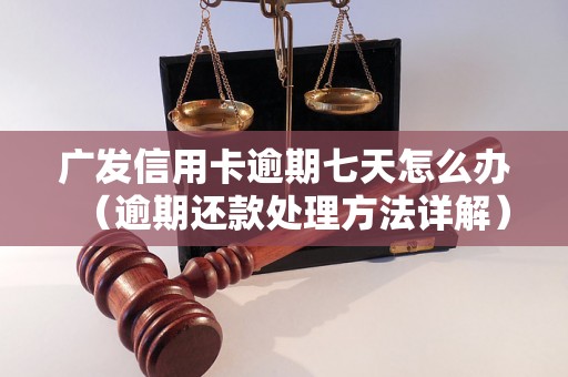 广发信用卡逾期七天怎么办（逾期还款处理方法详解）