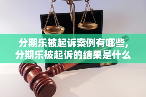 分期乐被起诉案例有哪些,分期乐被起诉的结果是什么