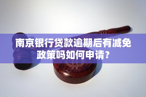 南京银行贷款逾期后有减免政策吗如何申请？