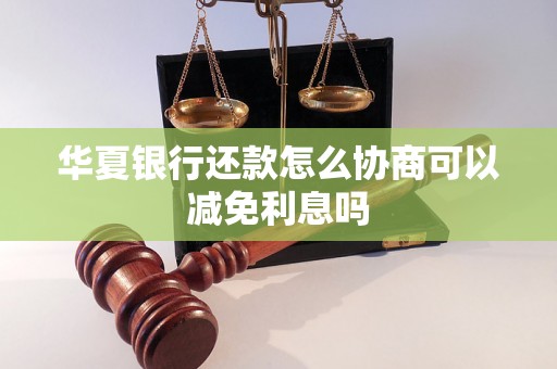 华夏银行还款怎么协商可以减免利息吗