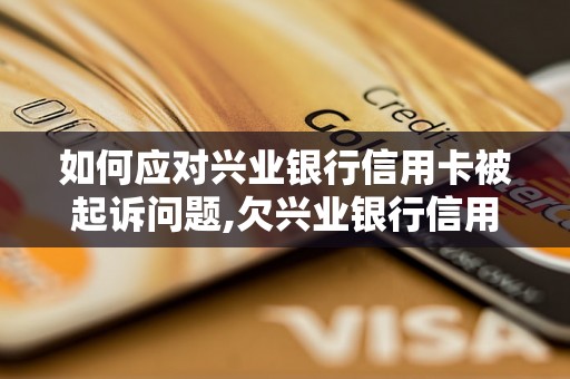 如何应对兴业银行信用卡被起诉问题,欠兴业银行信用卡被起诉后的解决方法