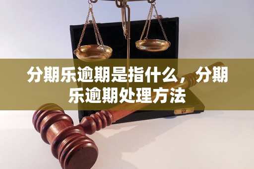 分期乐逾期是指什么，分期乐逾期处理方法