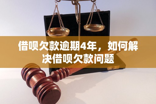 借呗欠款逾期4年，如何解决借呗欠款问题