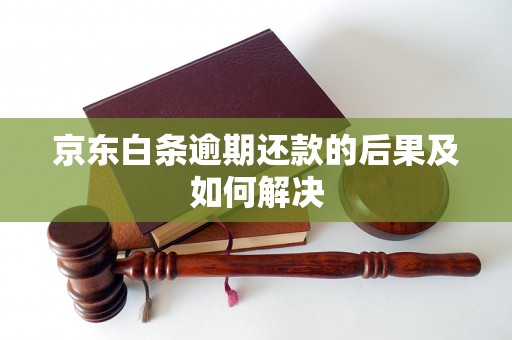 京东白条逾期还款的后果及如何解决