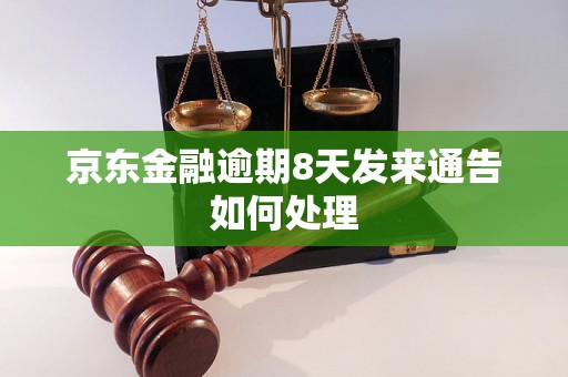 京东金融逾期8天发来通告如何处理