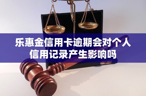 乐惠金信用卡逾期会对个人信用记录产生影响吗