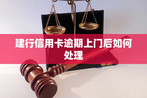 建行信用卡逾期上门后如何处理