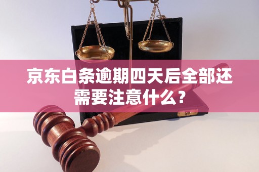 京东白条逾期四天后全部还需要注意什么？