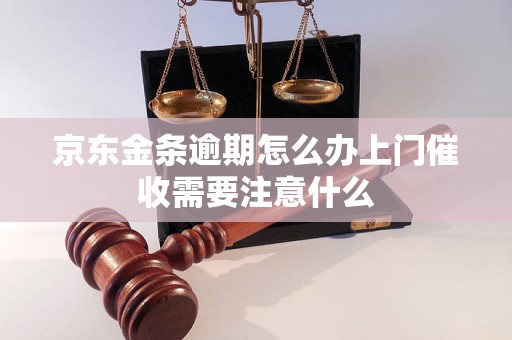 京东金条逾期怎么办上门催收需要注意什么