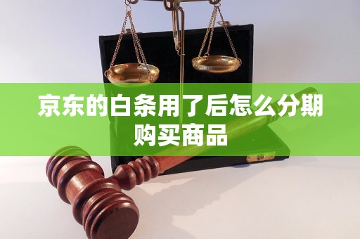 京东的白条用了后怎么分期购买商品