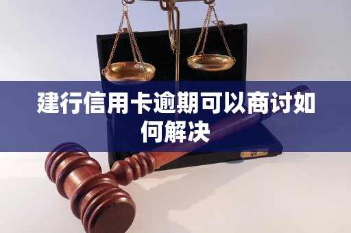 建行信用卡逾期可以商讨如何解决