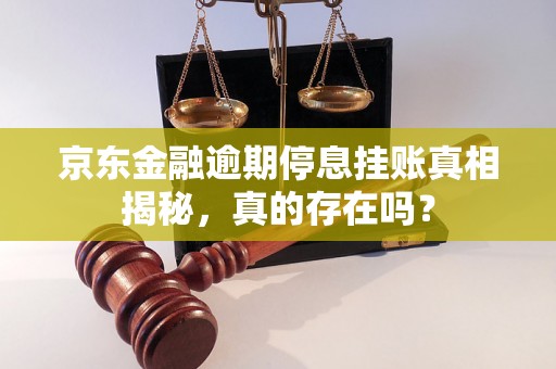 京东金融逾期停息挂账真相揭秘，真的存在吗？