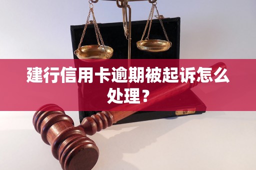 建行信用卡逾期被起诉怎么处理？